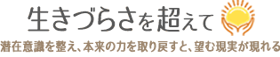 生きづらさを超えて／心のモヤモヤ、イライラ、トラウマが消える。力に変わる。